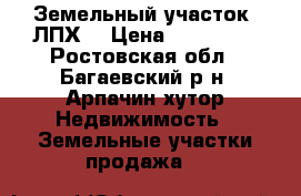 Земельный участок (ЛПХ) › Цена ­ 500 000 - Ростовская обл., Багаевский р-н, Арпачин хутор Недвижимость » Земельные участки продажа   